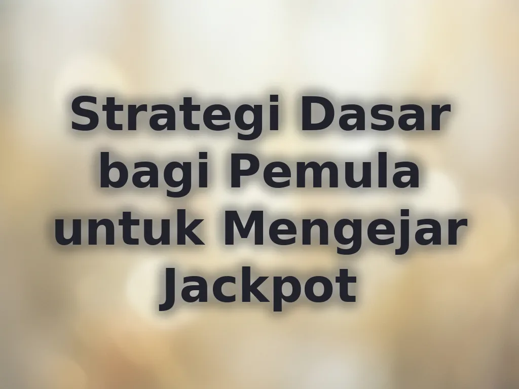 Strategi Dasar bagi Pemula untuk Mengejar Jackpot