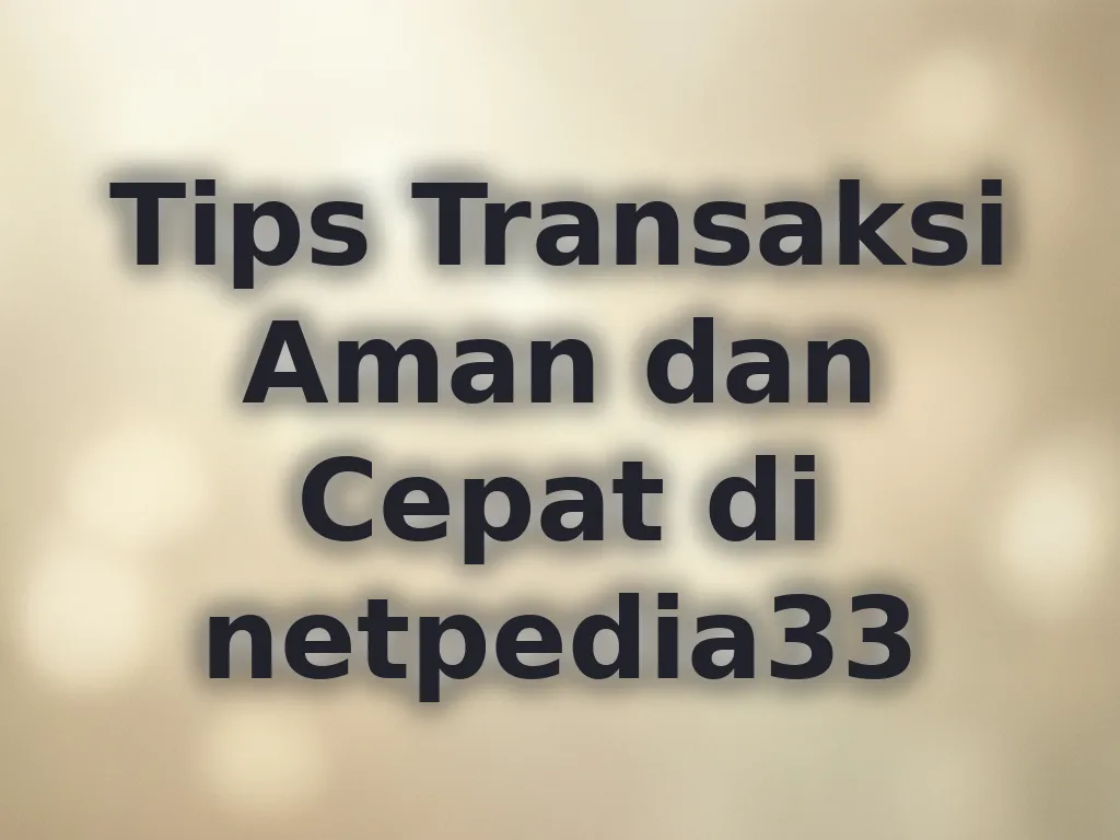 Tips Transaksi Aman dan Cepat di netpedia33