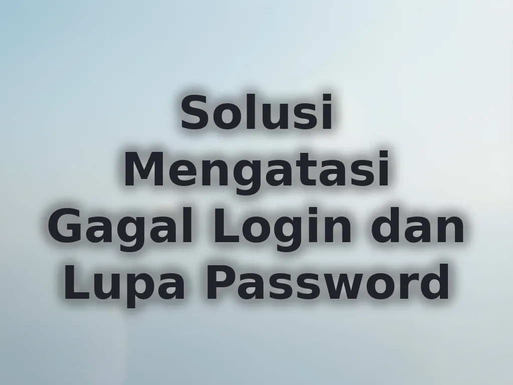 Solusi Mengatasi Gagal Login dan Lupa Password