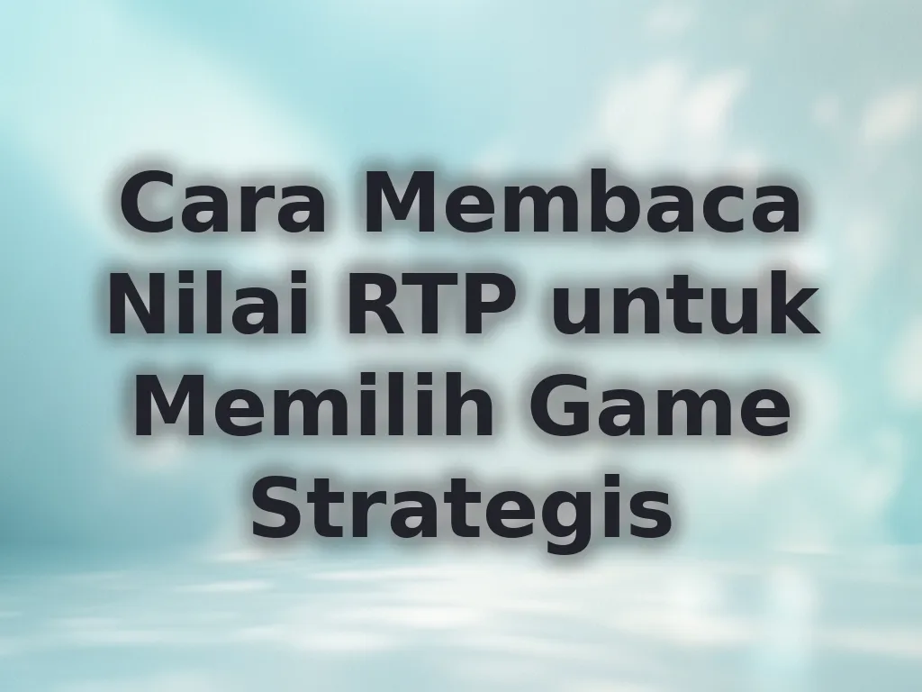 Cara Membaca Nilai RTP untuk Memilih Game Strategis
